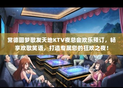 常德圆梦歌友天地KTV夜总会欢乐预订，畅享欢歌笑语，打造专属您的狂欢之夜！