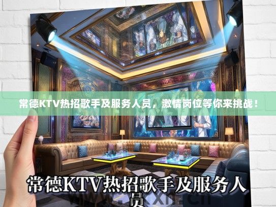 常德KTV热招歌手及服务人员，激情岗位等你来挑战！